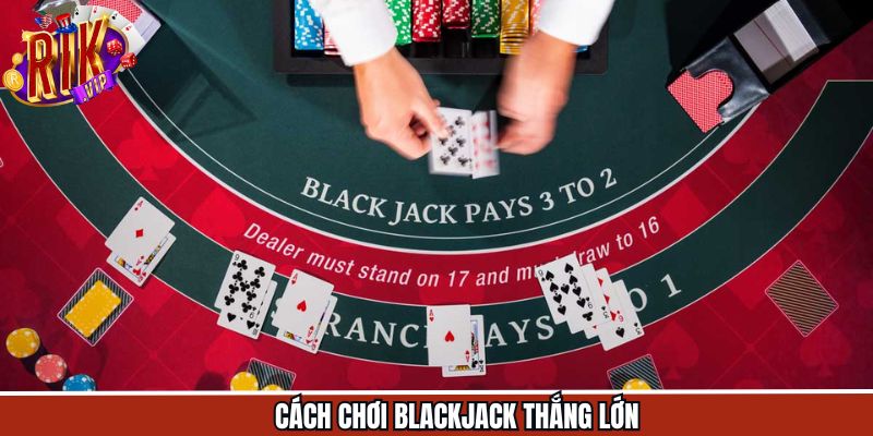 Kinh nghiệm cược blackjack thắng đậm