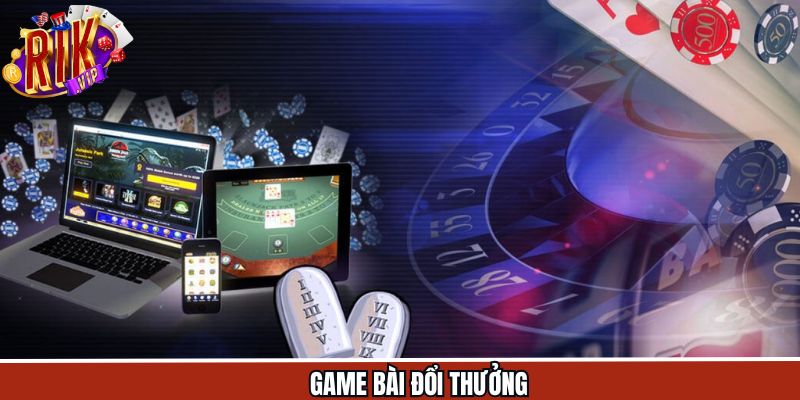 Game Bài Đổi Thưởng - Điểm Đến Giải Trí Nổi Bật Rikvip