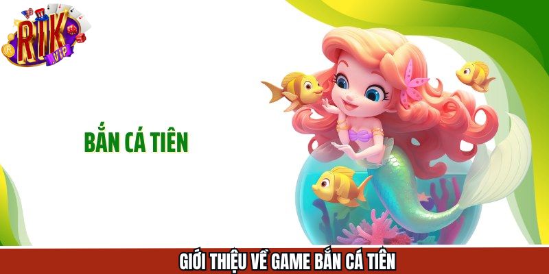 Tổng quan chi tiết bắn cá tiên