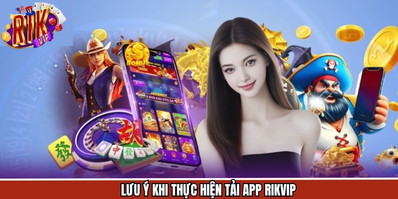 Lưu ý khi thực hiện quá trình tải ứng dụng về máy hiệu quả