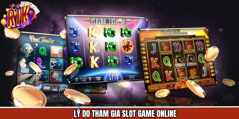 Lý do nên chinh phục kho slot game online