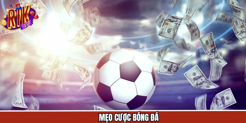 Mẹo Cược Bóng Đá - Khám Phá 4 Bí Kíp Bất Bại Cùng Rikvip