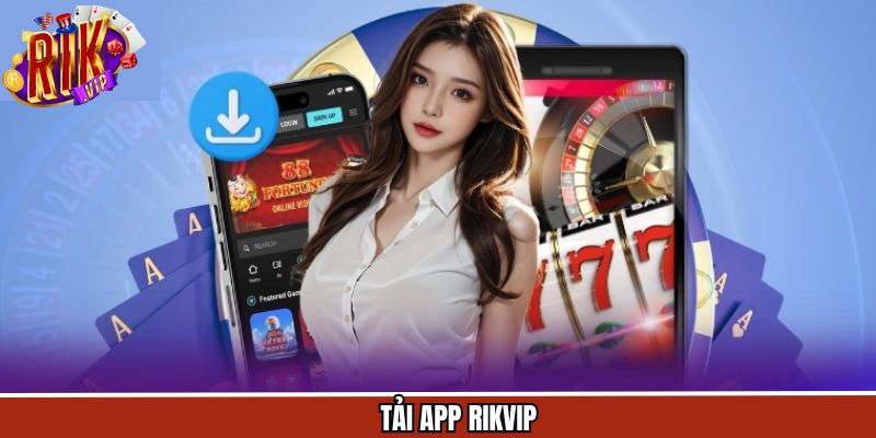 Tải App - Trải Nghiệm Ứng Dụng Đỉnh Cao Tại Nhà Cái Rikvip