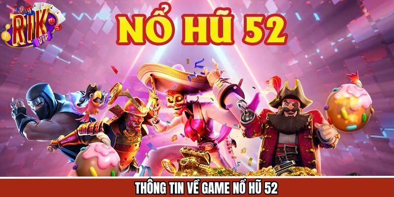 Tổng quát về trò chơi nổ hũ 52